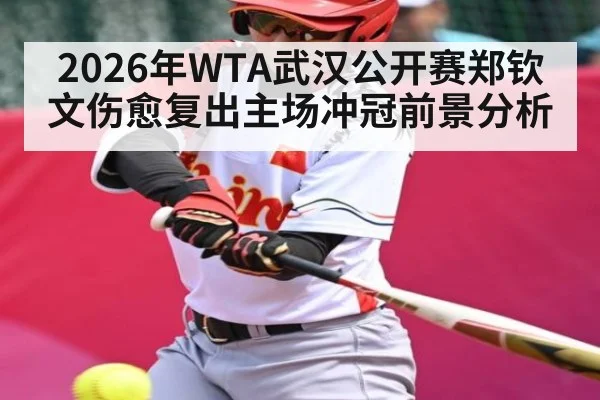 2026年WTA武汉公开赛郑钦文伤愈复出主场冲冠前景分析