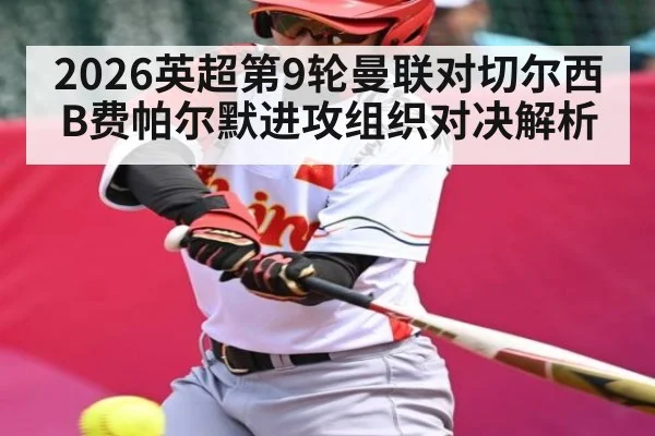 2026英超第9轮曼联对切尔西B费帕尔默进攻组织对决解析